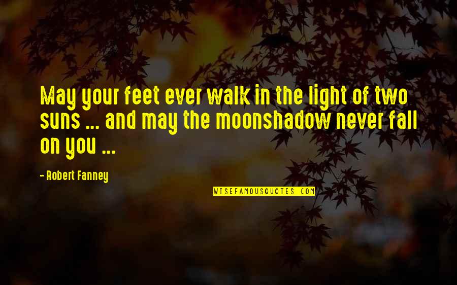 Shadow Of The Moon Quotes By Robert Fanney: May your feet ever walk in the light