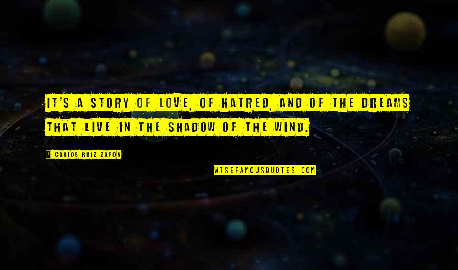 Shadow Of The Wind Love Quotes By Carlos Ruiz Zafon: It's a story of love, of hatred, and
