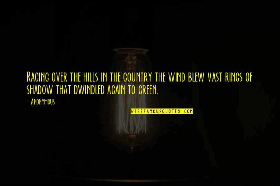Shadow Of Wind Quotes By Anonymous: Racing over the hills in the country the