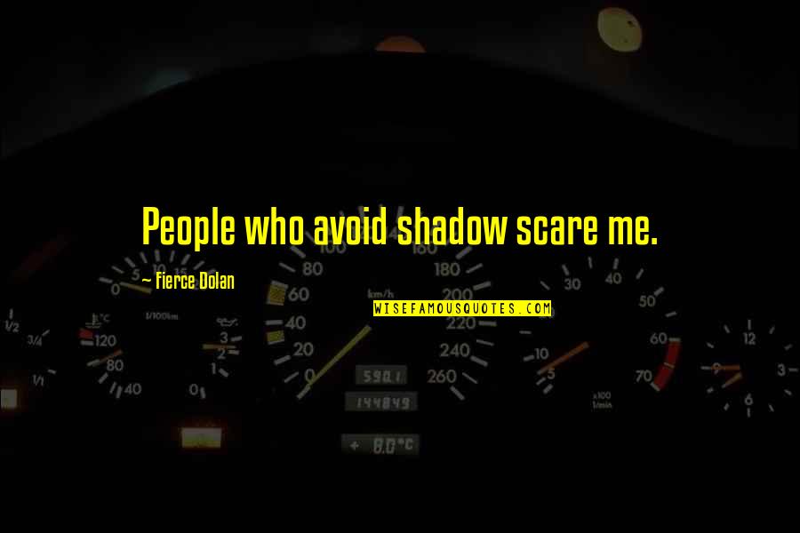 Shadow People Quotes By Fierce Dolan: People who avoid shadow scare me.