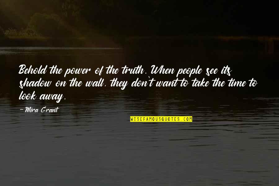 Shadow People Quotes By Mira Grant: Behold the power of the truth. When people