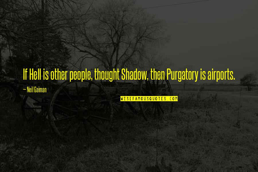 Shadow People Quotes By Neil Gaiman: If Hell is other people, thought Shadow, then