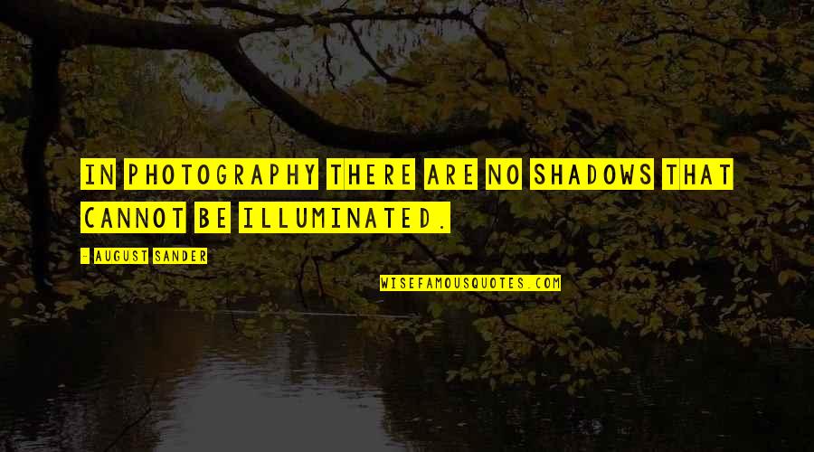 Shadow Photography Quotes By August Sander: In photography there are no shadows that cannot Shadow Photography Quotes By August Sander: In photography there are no shadows that cannot