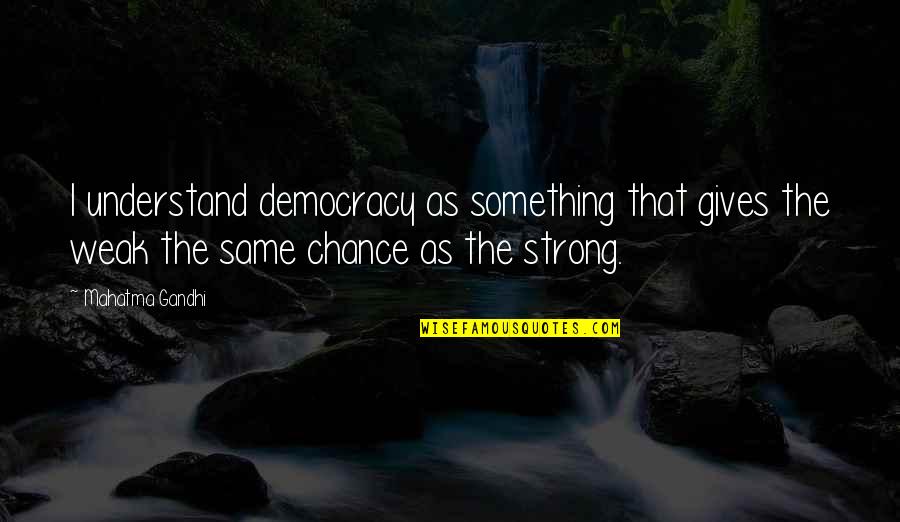 Shadow Photography Quotes By Mahatma Gandhi: I understand democracy as something that gives the Shadow Photography Quotes By Mahatma Gandhi: I understand democracy as something that gives the