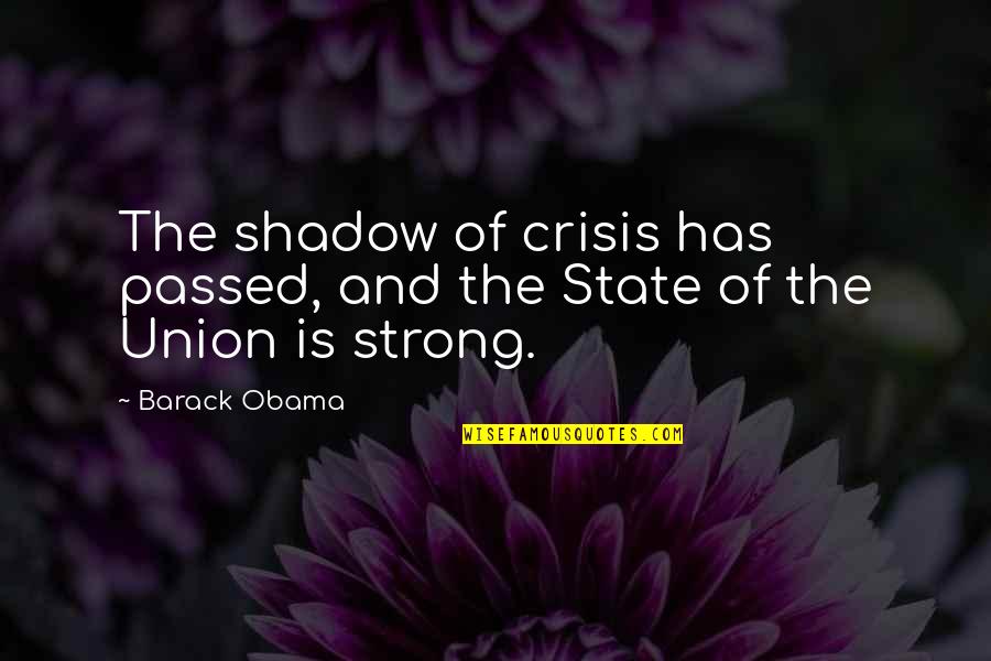 Shadow Quotes By Barack Obama: The shadow of crisis has passed, and the