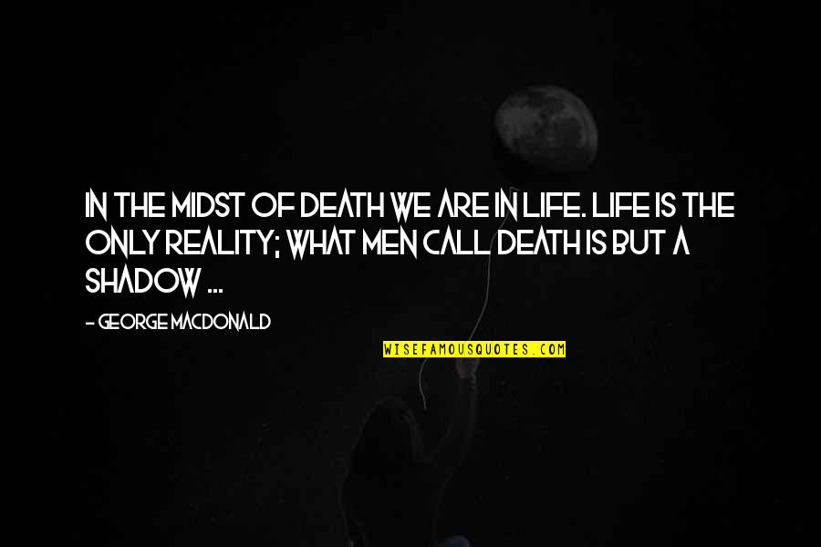 Shadow Quotes By George MacDonald: In the midst of death we are in