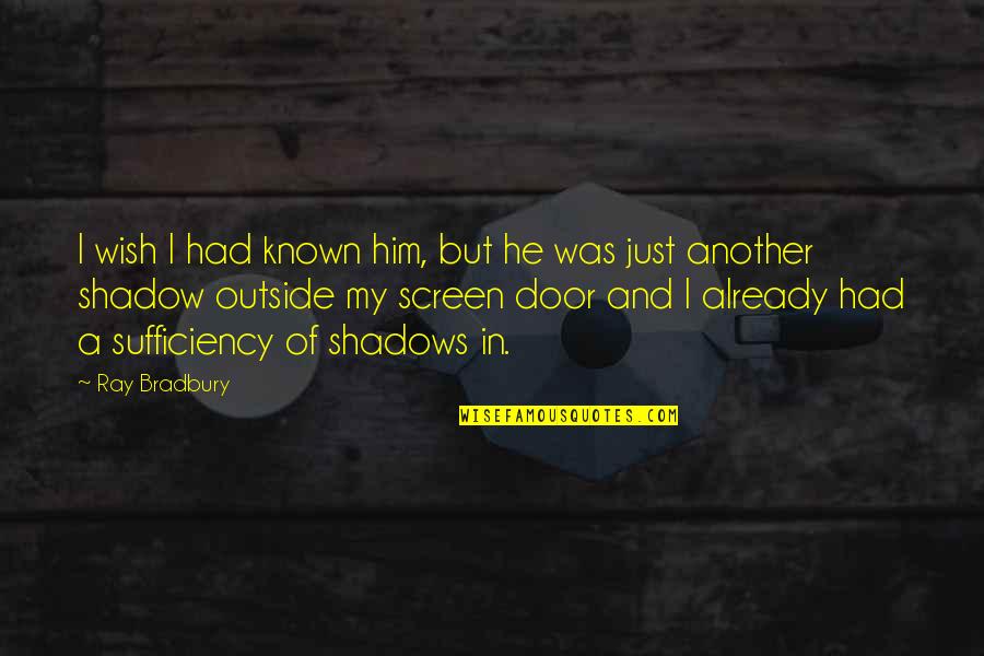 Shadow Quotes By Ray Bradbury: I wish I had known him, but he