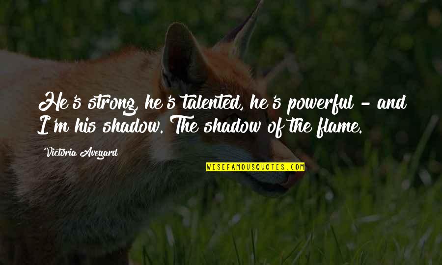 Shadow Quotes By Victoria Aveyard: He's strong, he's talented, he's powerful - and