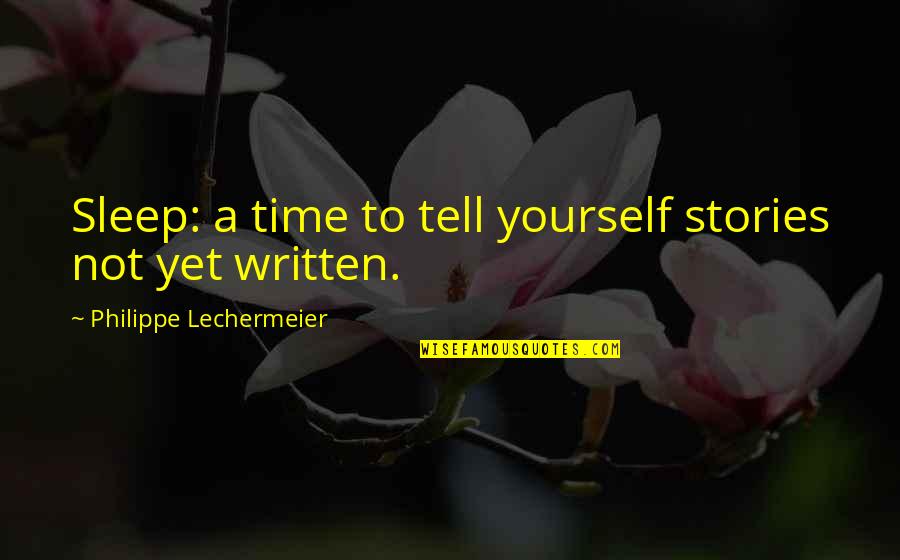 Shadow Realm Meme Quotes By Philippe Lechermeier: Sleep: a time to tell yourself stories not