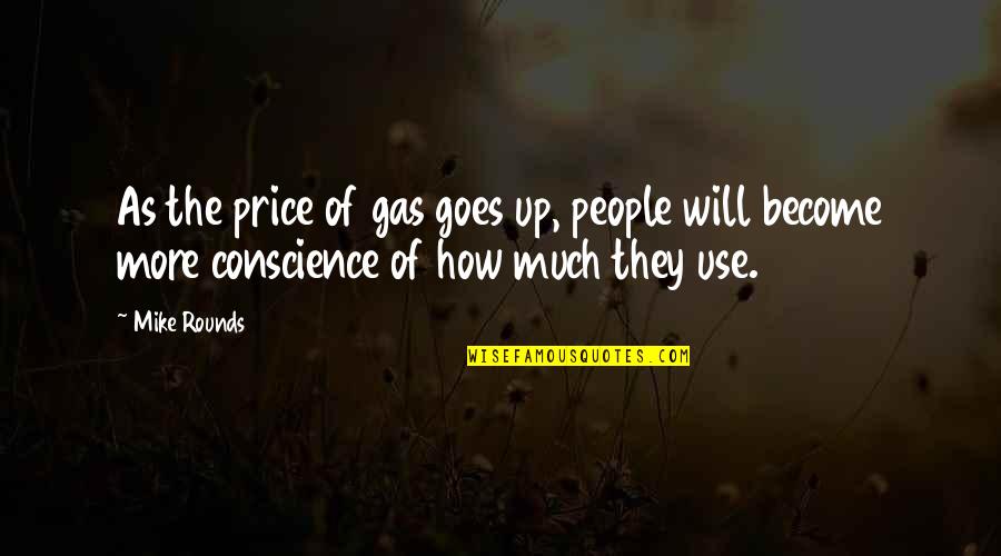 Shadow Skill Quotes By Mike Rounds: As the price of gas goes up, people