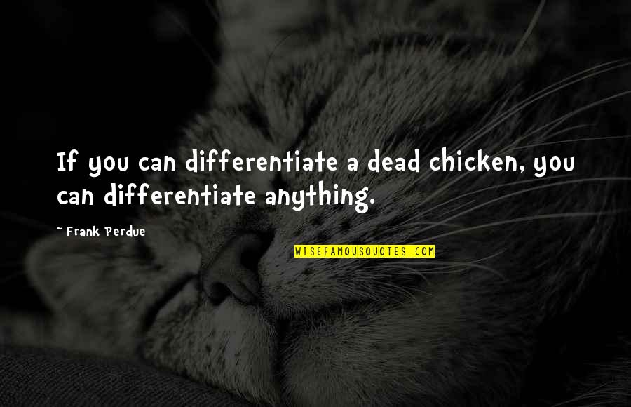Shadowblade Darksaber Quotes By Frank Perdue: If you can differentiate a dead chicken, you