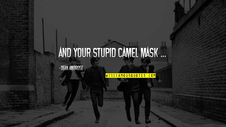 Shadowclan Camp Quotes By Dean Ambrose: And your stupid camel mask ...