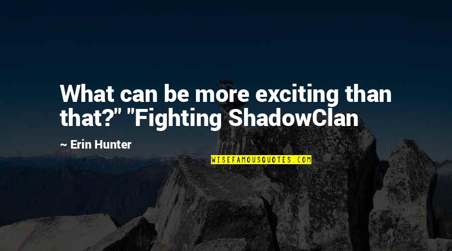 Shadowclan Quotes By Erin Hunter: What can be more exciting than that?" "Fighting