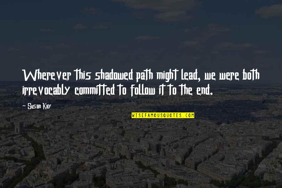 Shadowed Quotes By Susan Kay: Wherever this shadowed path might lead, we were