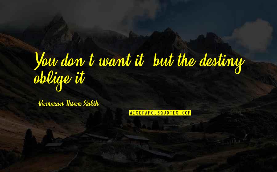 Shadowfax Courier Quotes By Kamaran Ihsan Salih: You don't want it, but the destiny oblige Shadowfax Courier Quotes By Kamaran Ihsan Salih: You don't want it, but the destiny oblige