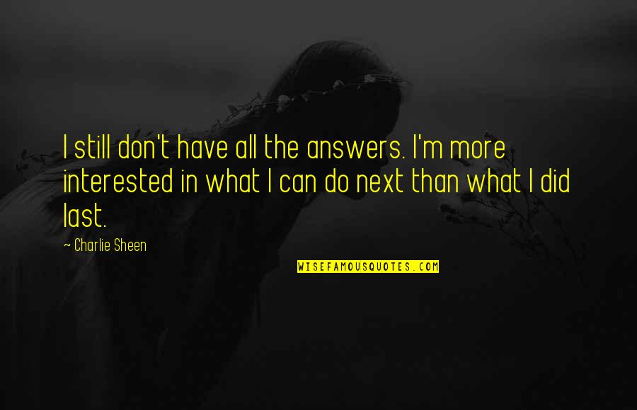 Shadowfax Music Quotes By Charlie Sheen: I still don't have all the answers. I'm Shadowfax Music Quotes By Charlie Sheen: I still don't have all the answers. I'm