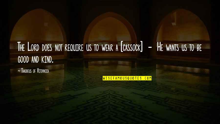 Shadowfeet By Brooke Quotes By Thaddeus Of Vitovnica: The Lord does not require us to wear Shadowfeet By Brooke Quotes By Thaddeus Of Vitovnica: The Lord does not require us to wear