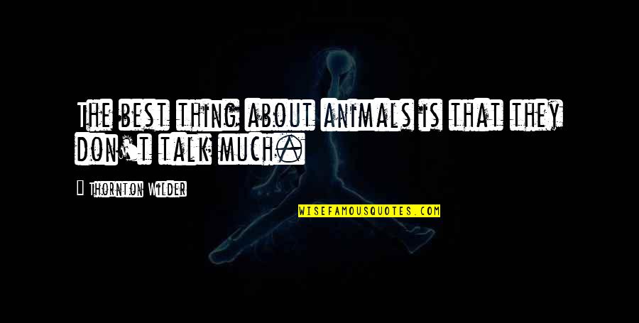 Shadowheart Book Quotes By Thornton Wilder: The best thing about animals is that they