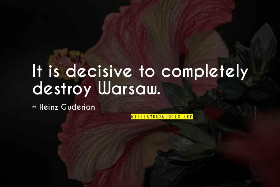 Shadowhunter Books Quotes By Heinz Guderian: It is decisive to completely destroy Warsaw.
