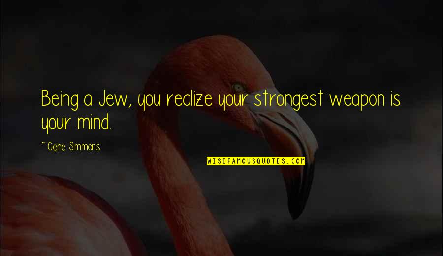 Shadowhunter Chronicles Best Quotes By Gene Simmons: Being a Jew, you realize your strongest weapon