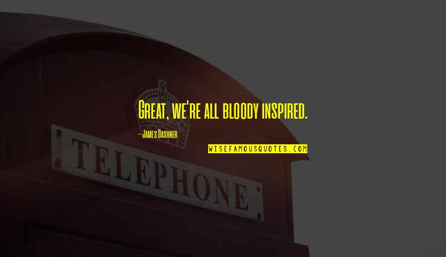 Shadowhunter Chronicles Best Quotes By James Dashner: Great, we're all bloody inspired.
