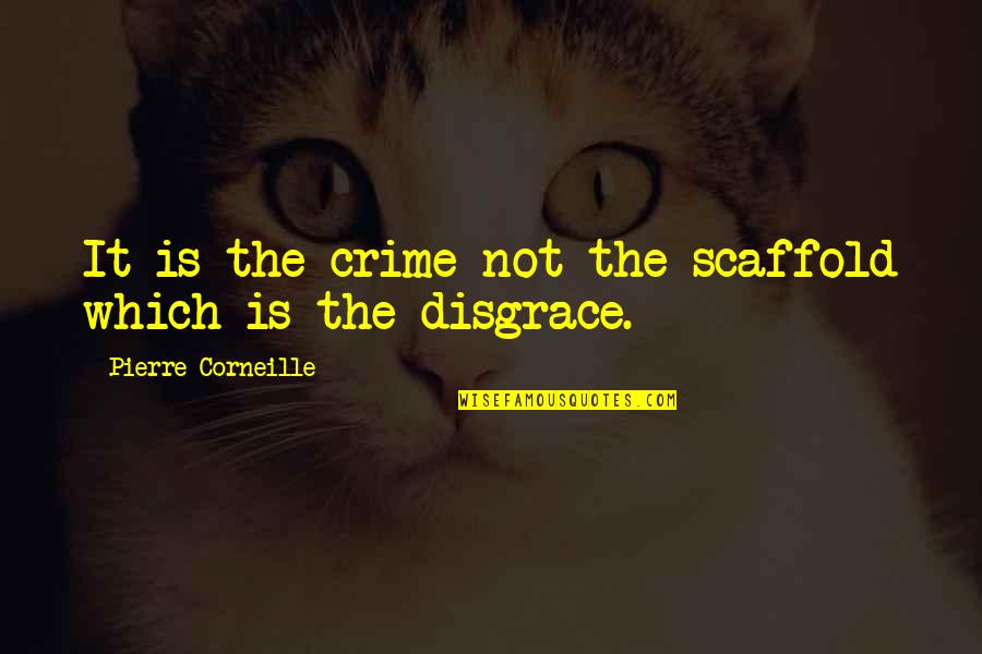 Shadowhunters And Downworlders Quotes By Pierre Corneille: It is the crime not the scaffold which Shadowhunters And Downworlders Quotes By Pierre Corneille: It is the crime not the scaffold which