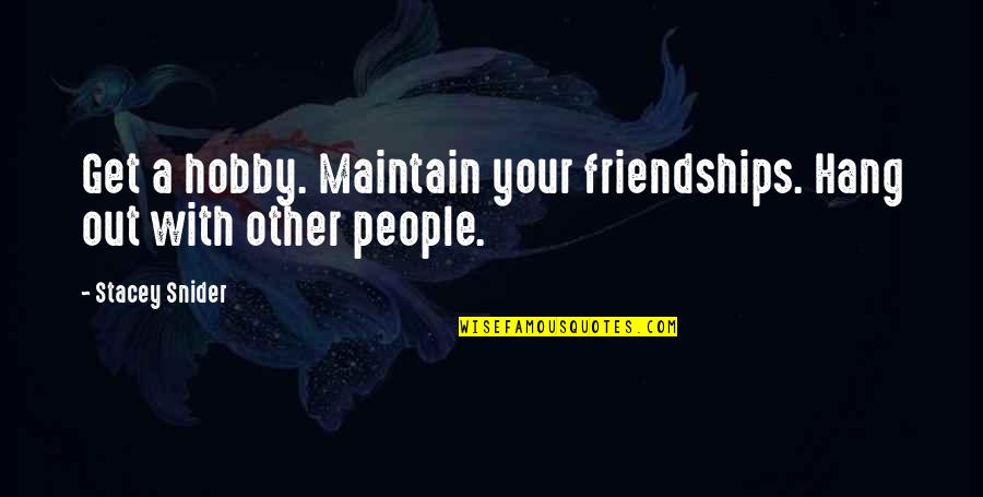 Shadowhunters Inspirational Quotes By Stacey Snider: Get a hobby. Maintain your friendships. Hang out