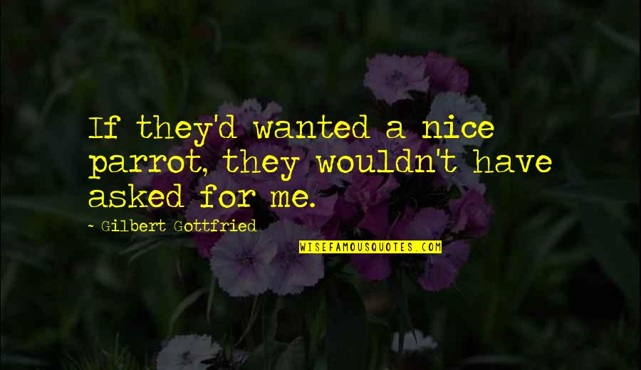 Shadowing Letters Quotes By Gilbert Gottfried: If they'd wanted a nice parrot, they wouldn't