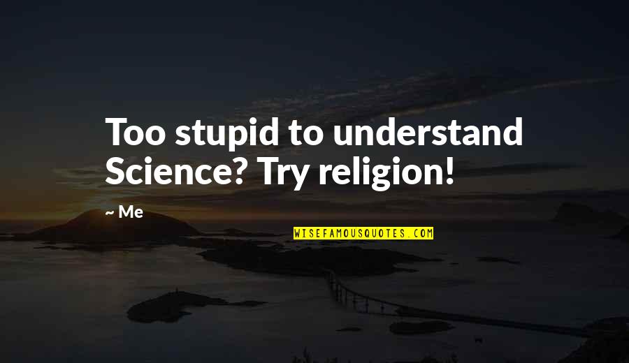 Shadowing Letters Quotes By Me: Too stupid to understand Science? Try religion!