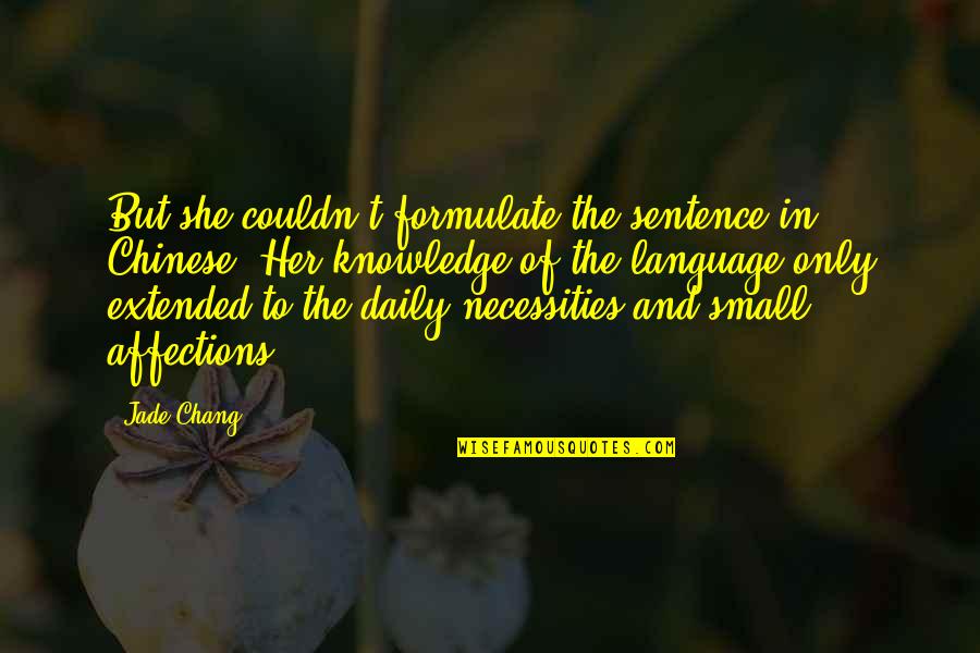 Shadowlands Lewis Quotes By Jade Chang: But she couldn't formulate the sentence in Chinese. Shadowlands Lewis Quotes By Jade Chang: But she couldn't formulate the sentence in Chinese.