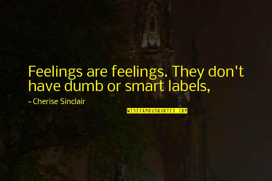 Shadowlands Quotes By Cherise Sinclair: Feelings are feelings. They don't have dumb or Shadowlands Quotes By Cherise Sinclair: Feelings are feelings. They don't have dumb or