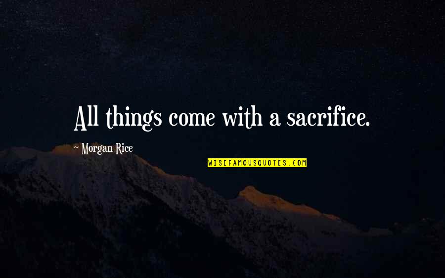 Shadowlands Quotes By Morgan Rice: All things come with a sacrifice. Shadowlands Quotes By Morgan Rice: All things come with a sacrifice.