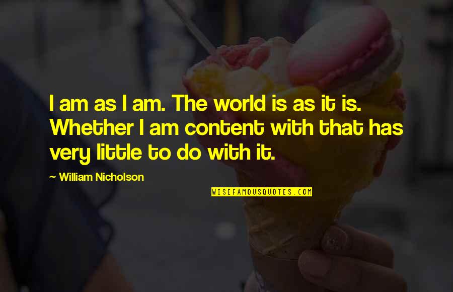 Shadowlands Quotes By William Nicholson: I am as I am. The world is Shadowlands Quotes By William Nicholson: I am as I am. The world is