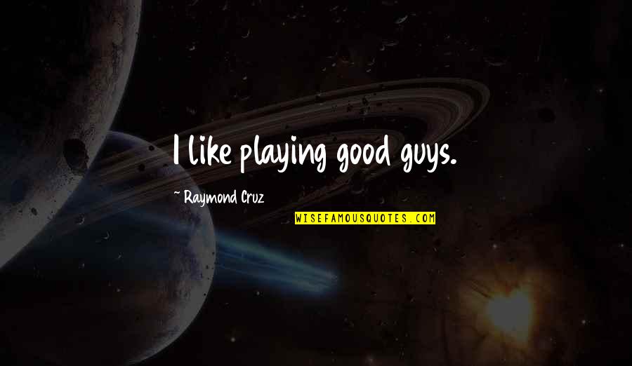 Shadowline Gowns Quotes By Raymond Cruz: I like playing good guys. Shadowline Gowns Quotes By Raymond Cruz: I like playing good guys.