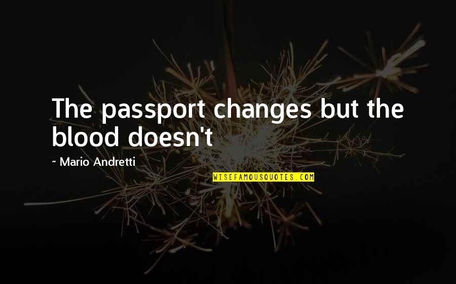 Shadowmancers Quotes By Mario Andretti: The passport changes but the blood doesn't