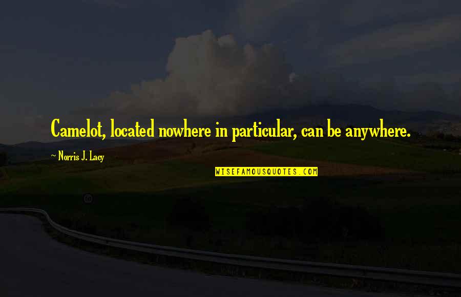 Shadowness Quotes By Norris J. Lacy: Camelot, located nowhere in particular, can be anywhere. Shadowness Quotes By Norris J. Lacy: Camelot, located nowhere in particular, can be anywhere.
