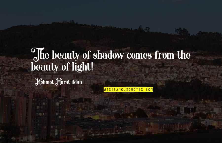 Shadows And Beauty Quotes By Mehmet Murat Ildan: The beauty of shadow comes from the beauty