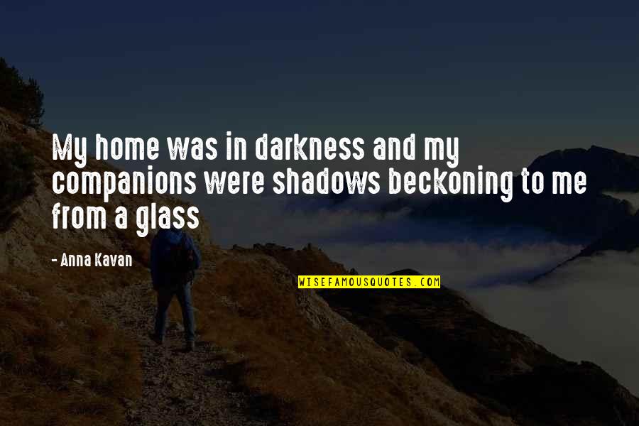 Shadows And Darkness Quotes By Anna Kavan: My home was in darkness and my companions