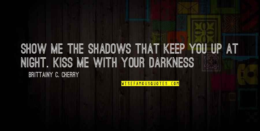 Shadows And Darkness Quotes By Brittainy C. Cherry: Show me the shadows that keep you up