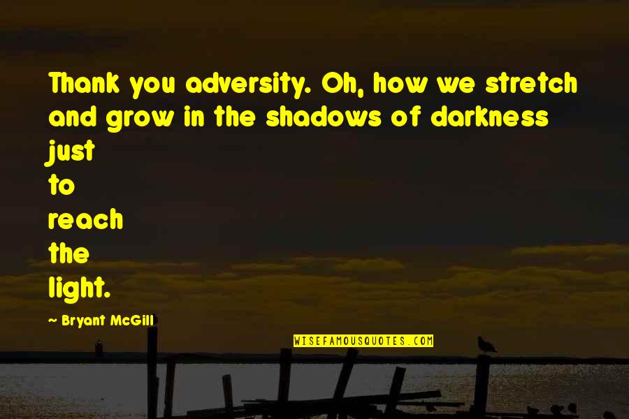 Shadows And Darkness Quotes By Bryant McGill: Thank you adversity. Oh, how we stretch and
