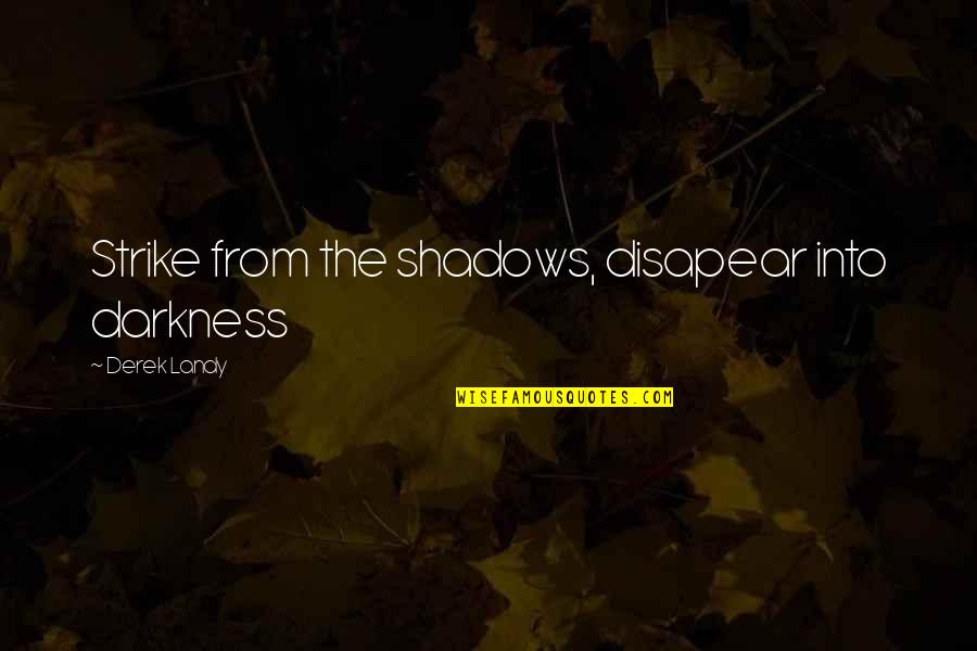 Shadows And Darkness Quotes By Derek Landy: Strike from the shadows, disapear into darkness