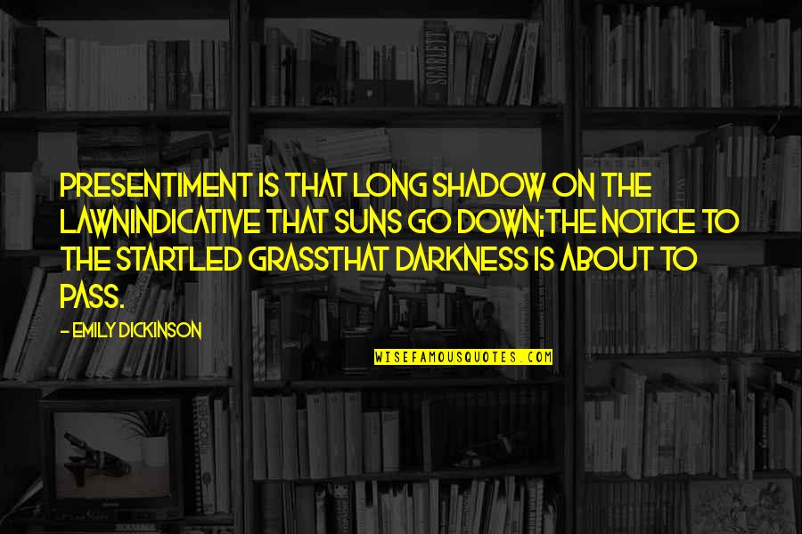 Shadows And Darkness Quotes By Emily Dickinson: Presentiment is that long shadow on the lawnIndicative