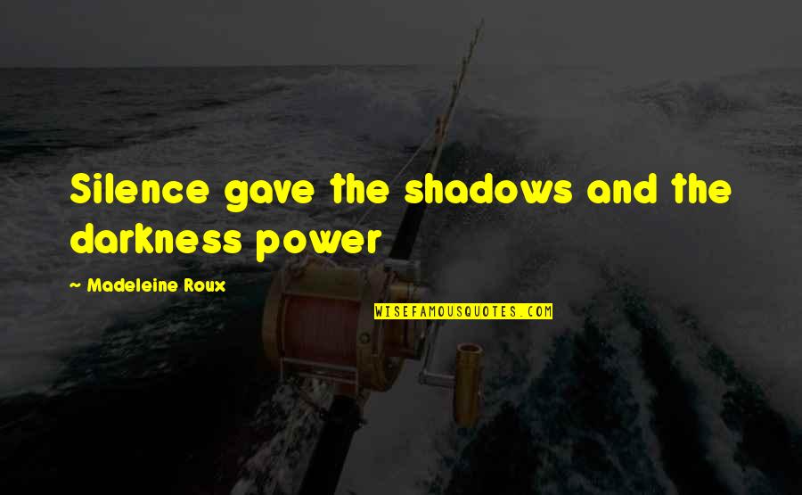 Shadows And Darkness Quotes By Madeleine Roux: Silence gave the shadows and the darkness power