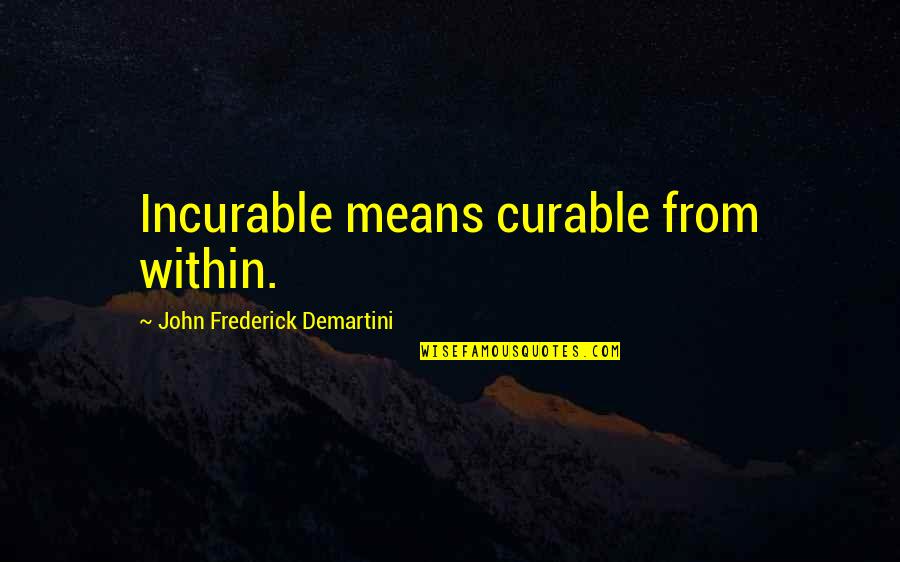 Shadows And Friends Quotes By John Frederick Demartini: Incurable means curable from within. Shadows And Friends Quotes By John Frederick Demartini: Incurable means curable from within.
