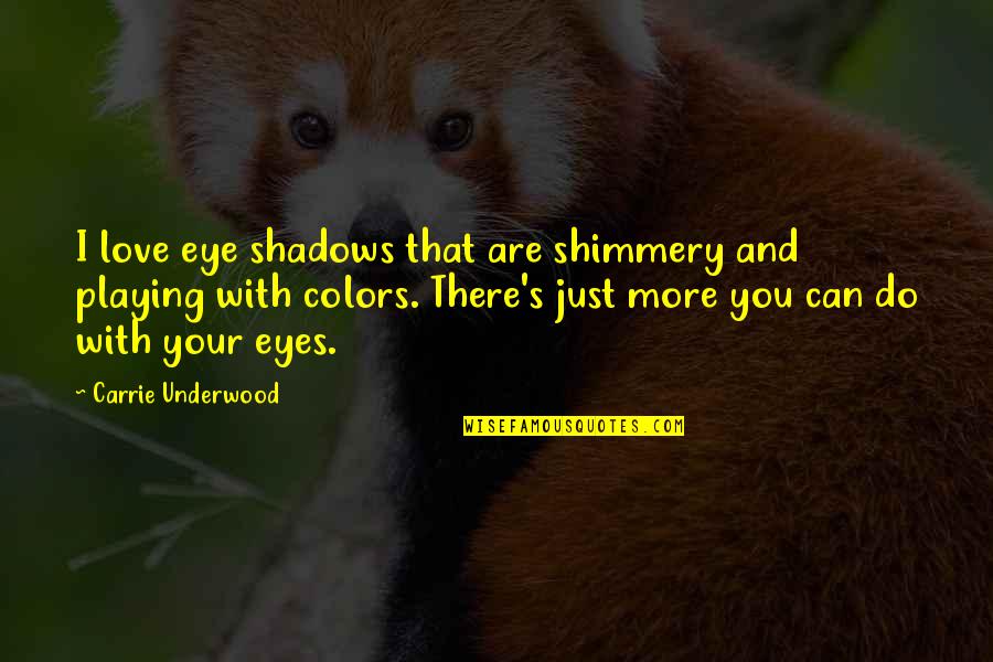 Shadows And Love Quotes By Carrie Underwood: I love eye shadows that are shimmery and
