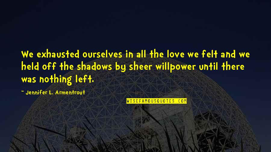 Shadows And Love Quotes By Jennifer L. Armentrout: We exhausted ourselves in all the love we