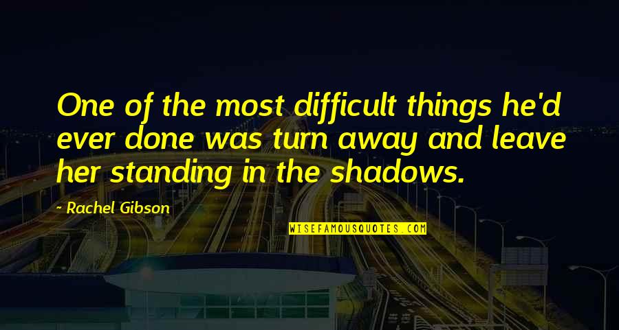 Shadows And Love Quotes By Rachel Gibson: One of the most difficult things he'd ever