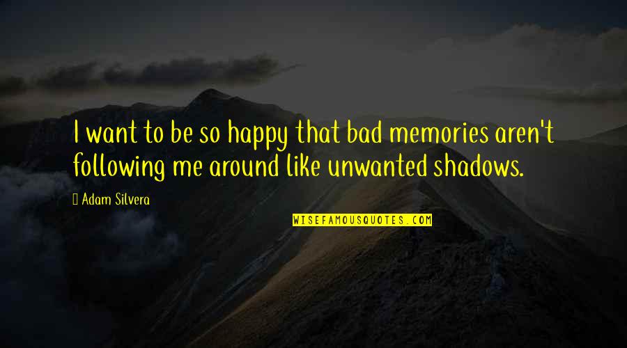Shadows And Memories Quotes By Adam Silvera: I want to be so happy that bad