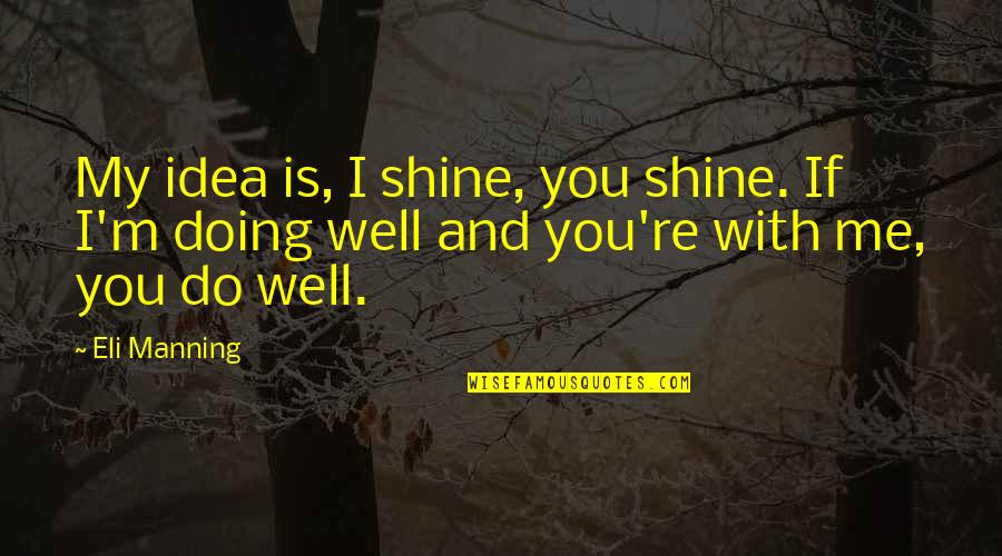 Shadows And Sunshine Quotes By Eli Manning: My idea is, I shine, you shine. If