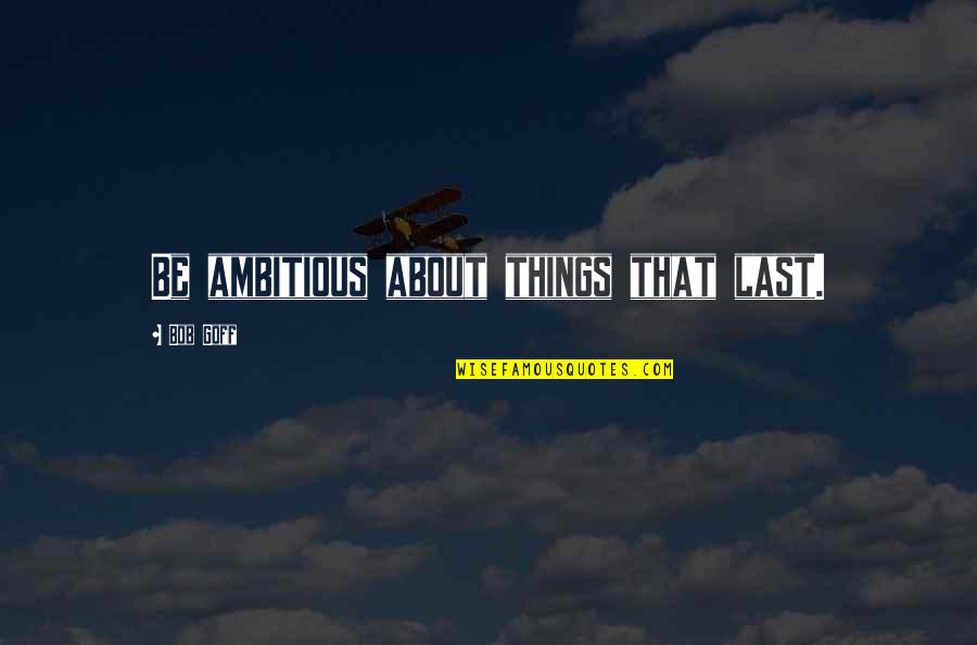 Shadows Lurking Quotes By Bob Goff: Be ambitious about things that last.